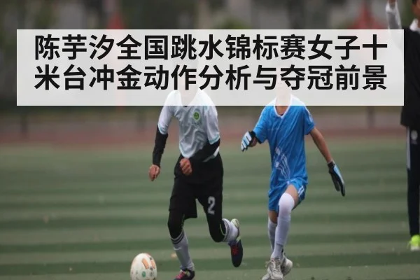 陈芋汐全国跳水锦标赛女子十米台冲金动作分析与夺冠前景 | kaiyun